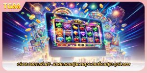 Cách Chơi Nổ Hũ - Kinh Nghiệm Thực Chiến Hiệu Quả 2025