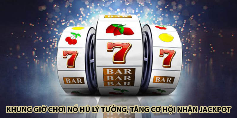 Khung Giờ Chơi Nổ Hũ Lý Tưởng, Tăng Cơ Hội Nhận Jackpot