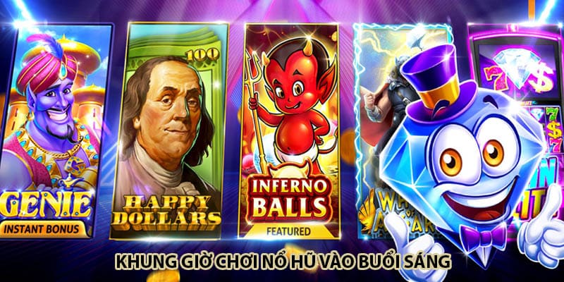 Khung giờ chơi nổ hũ vào buổi sáng