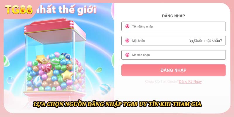 Lựa chọn nguồn đăng nhập TG88 uy tín khi tham gia