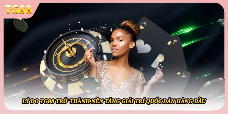 Lý do TG88 trở thành nền tảng giải trí quốc dân hàng đầu