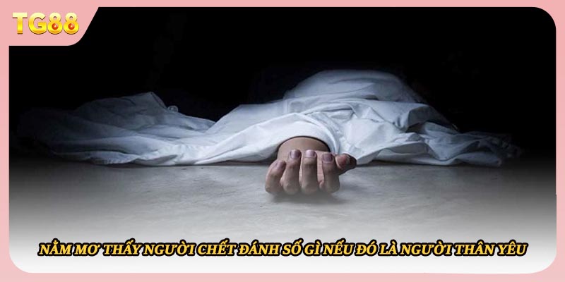 Nằm mơ thấy người chết đánh số gì nếu đó là thành viên gia đình