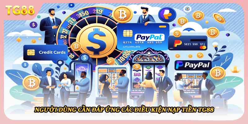 Người dùng cần đáp ứng các điều kiện nạp tiền TG88