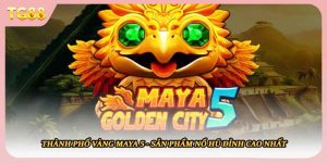 Thành Phố Vàng Maya 5 - Sản Phẩm Nổ Hũ Đỉnh Cao Nhất