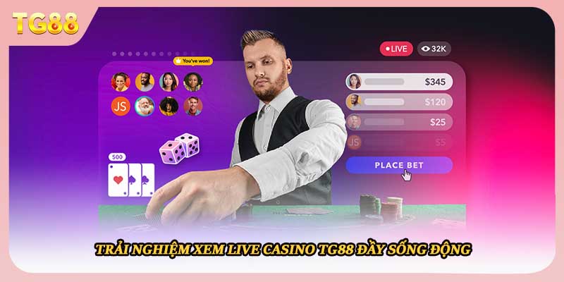 Trải nghiệm xem live casino TG88 đầy sống động